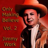 Jimmy Work - Only Making Believe, Vol. 2